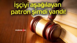 İşçiyi aşağılayan patron şimdi yandı!