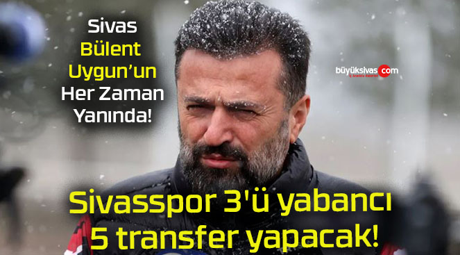 Sivasspor 3’ü yabancı 5 transfer yapacak!