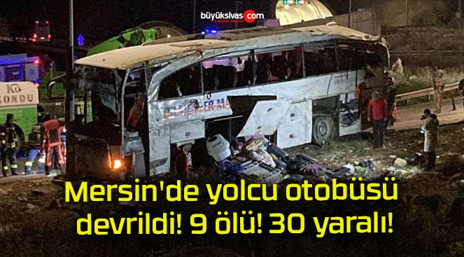 Mersin’de yolcu otobüsü devrildi! 9 ölü! 30 yaralı!