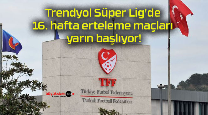 Trendyol Süper Lig’de 16. hafta erteleme maçları yarın başlıyor!