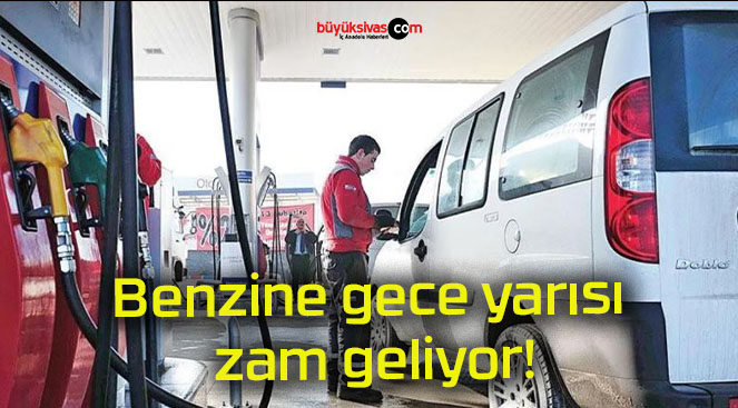 Benzine gece yarısı zam geliyor!