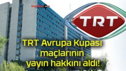 TRT Avrupa Kupası maçlarının yayın hakkını aldı!