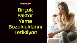 Birçok Faktör Yeme Bozukluklarını Tetikliyor!