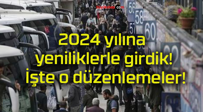 2024 yılına yeniliklerle girdik! İşte o düzenlemeler!