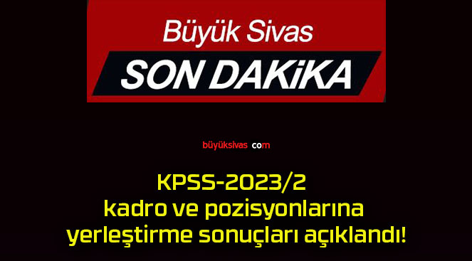 KPSS-2023/2 kadro ve pozisyonlarına yerleştirme sonuçları açıklandı!