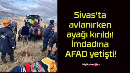 Sivas’ta avlanırken ayağı kırıldı! İmdadına AFAD yetişti!