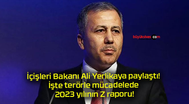 İçişleri Bakanı Ali Yerlikaya paylaştı! İşte terörle mücadelede 2023 yılının Z raporu!