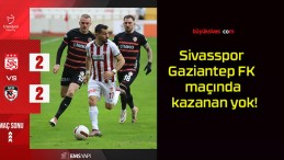 Sivasspor – Gaziantep FK maçında kazanan yok!