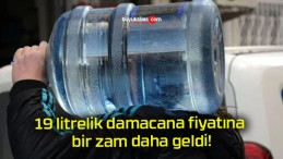 19 litrelik damacana fiyatına bir zam daha geldi!