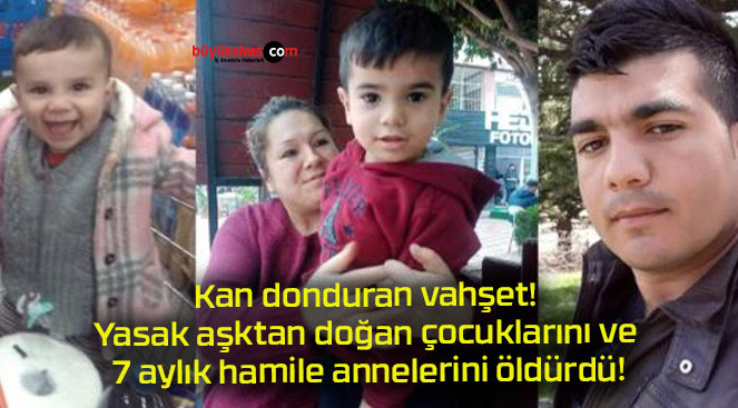 Kan donduran vahşet! Yasak aşktan doğan çocuklarını ve 7 aylık hamile annelerini öldürdü!