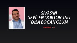 Sivas’ın sevilen doktorunu yasa boğan ölüm