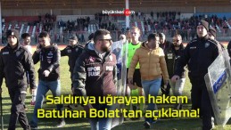 Saldırıya uğrayan hakem Batuhan Bolat’tan açıklama!