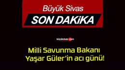 Milli Savunma Bakanı Yaşar Güler’in acı günü!