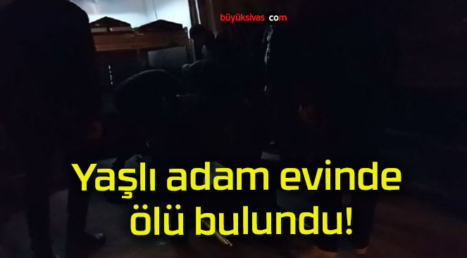 Yaşlı adam evinde ölü bulundu!