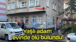 Yaşlı adam evinde ölü bulundu!