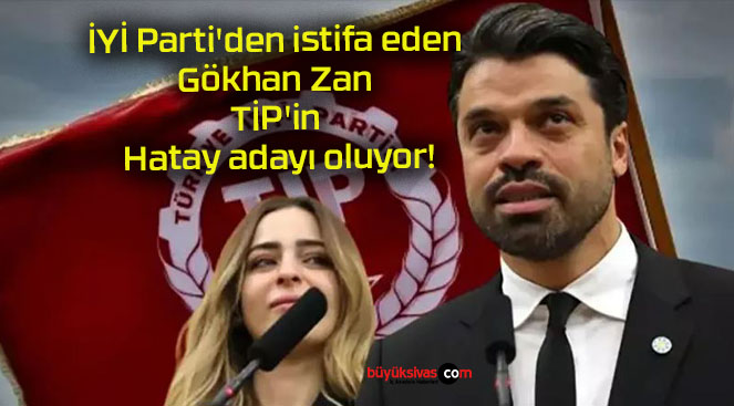 İYİ Parti’den istifa eden Gökhan Zan TİP’in Hatay adayı oluyor!