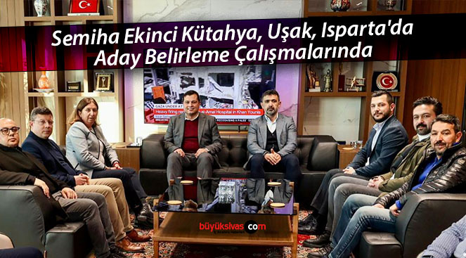 Semiha Ekinci Kütahya, Uşak, Isparta’da Aday Belirleme Çalışmalarında