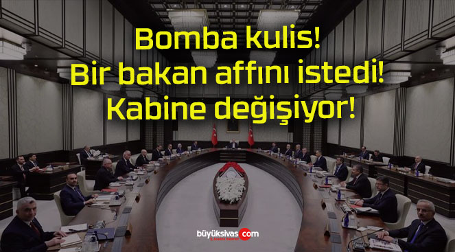 Bomba kulis! Bir bakan affını istedi! Kabine değişiyor!