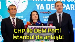 CHP ile DEM Parti İstanbul’da anlaştı!