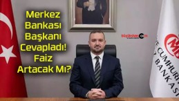 Merkez Bankası Başkanı Cevapladı! Faiz Artacak Mı?