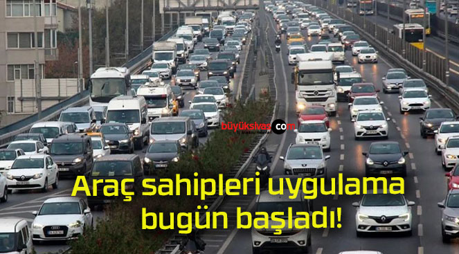 Araç sahipleri uygulama bugün başladı!