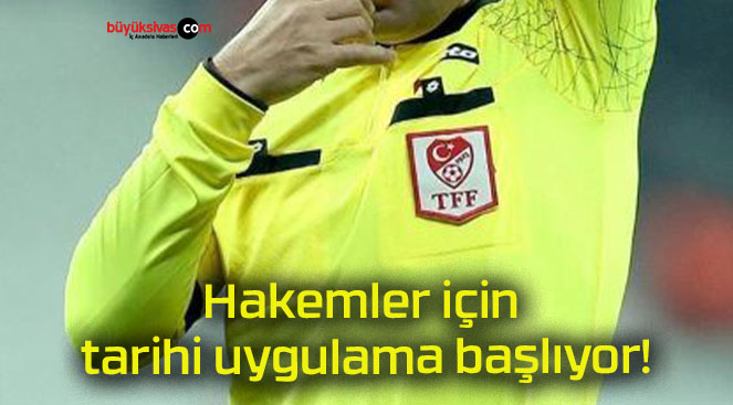 Hakemler için tarihi uygulama başlıyor!