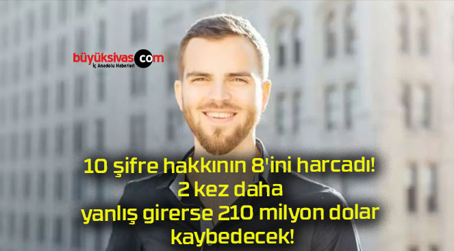 10 şifre hakkının 8’ini harcadı! 2 kez daha yanlış girerse 210 milyon dolar kaybedecek!