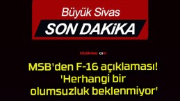 MSB’den F-16 açıklaması! ‘Herhangi bir olumsuzluk beklenmiyor’