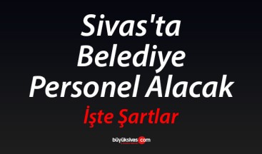 Sivas’ta Belediye Memur Alacak