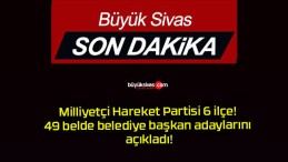 Milliyetçi Hareket Partisi 6 ilçe! 49 belde belediye başkan adaylarını açıkladı!