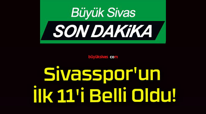 Sivasspor’un İlk 11’i Belli Oldu!