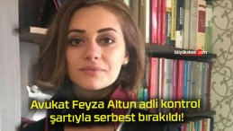 Avukat Feyza Altun adli kontrol şartıyla serbest bırakıldı!