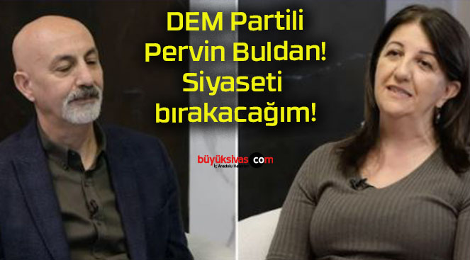 DEM Partili Pervin Buldan! Siyaseti bırakacağım!