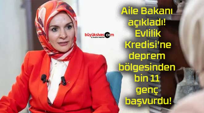 Aile Bakanı açıkladı! Evlilik Kredisi’ne deprem bölgesinden bin 11 genç başvurdu!