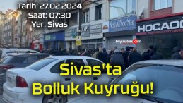 Sivas’ta Bolluk Kuyruğu!