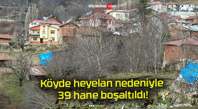 Köyde heyelan nedeniyle 39 hane boşaltıldı!