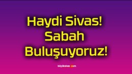 Haydi Sivas! Sabah Buluşuyoruz!