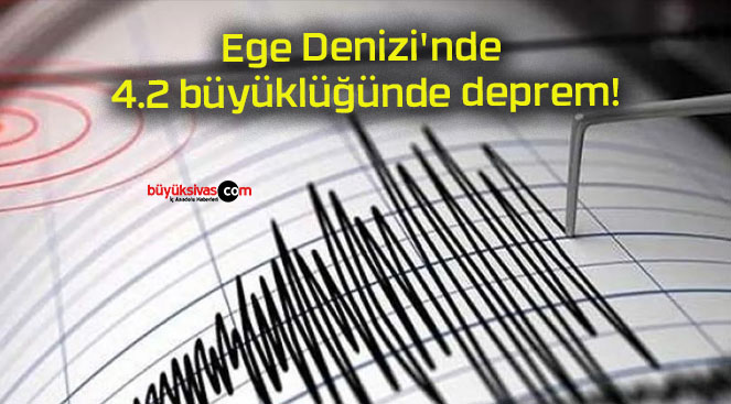 Ege Denizi’nde 4.2 büyüklüğünde deprem!