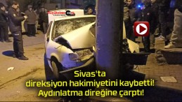 Sivas’ta direksiyon hakimiyetini kaybetti! Aydınlatma direğine çarptı!