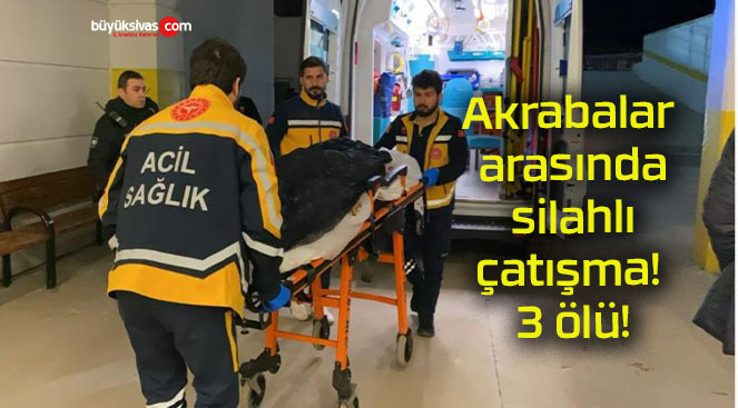 Akrabalar arasında silahlı çatışma! 3 ölü!