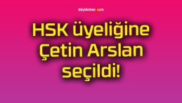 HSK üyeliğine Çetin Arslan seçildi!