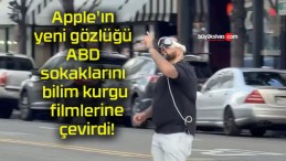 Apple’ın yeni gözlüğü ABD sokaklarını bilim kurgu filmlerine çevirdi!