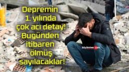 Depremin 1. yılında çok acı detay! Bugünden itibaren ölmüş sayılacaklar!