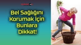 Bel Sağlığını Korumak İçin Bunlara Dikkat!