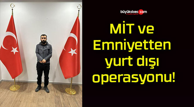 MİT ve Emniyetten yurt dışı operasyonu!