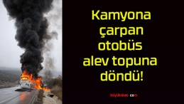 Kamyona çarpan otobüs alev topuna döndü!