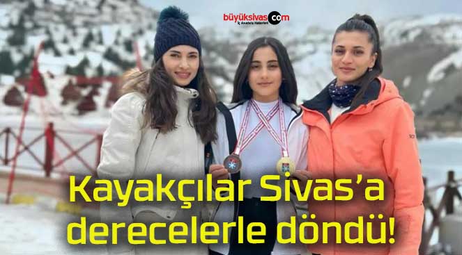 Kayakçılar Sivas’a derecelerle döndü!