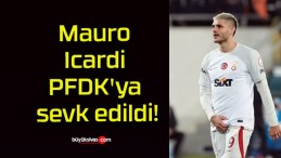 Mauro Icardi PFDK’ya sevk edildi!