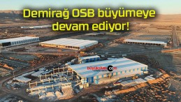 Demirağ OSB büyümeye devam ediyor!