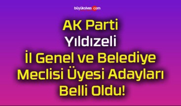 AK Parti Yıldızeli İl Genel ve Belediye Meclisi Üyesi Adayları Belli Oldu!